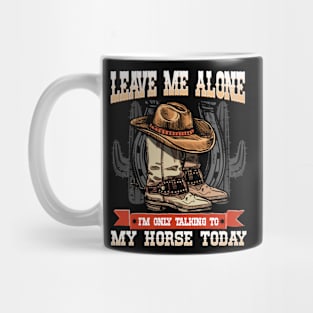 Leave Me Alone I'm Only Talking To My Horse Today Mug